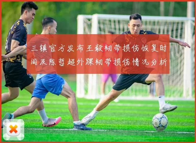 三镇官方发布王毅韧带损伤恢复时间及陈哲超外踝韧带损伤情况分析