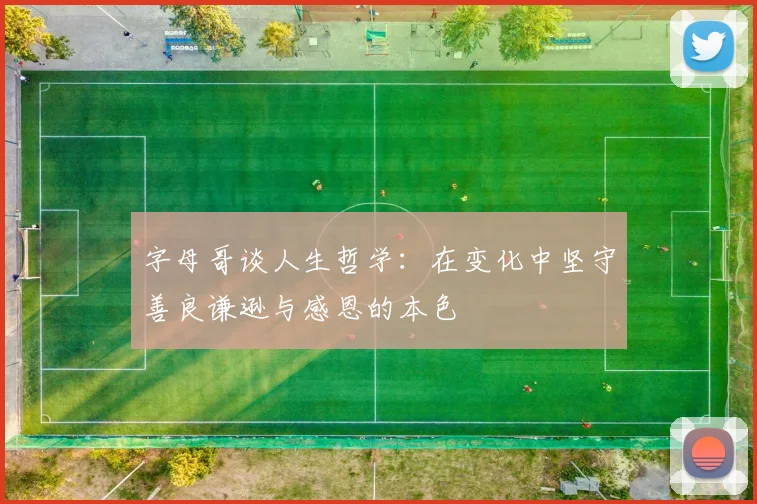 字母哥谈人生哲学：在变化中坚守善良谦逊与感恩的本色